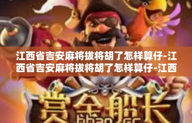 江西省吉安麻将拔将胡了怎样算仔-江西省吉安麻将拔将胡了怎样算仔-江西省吉安麻将拔将胡了怎样算仔