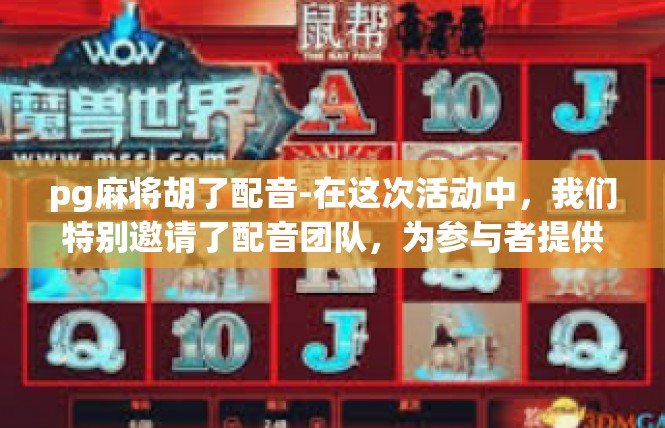 pg麻将胡了配音-在这次活动中，我们特别邀请了配音团队，为参与者提供了富有感染力和趣味性的配音体验。通过这次活动，我们不仅提高了员工的健康意识，还加强了团队合作和沟通。pg麻将胡了配音