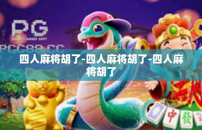 四人麻将胡了-四人麻将胡了-四人麻将胡了