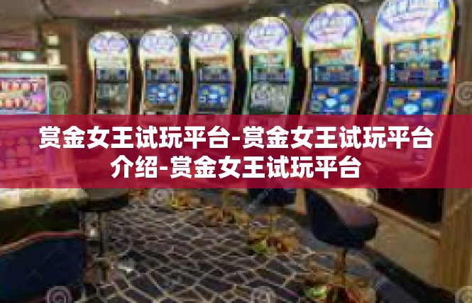 赏金女王试玩平台-赏金女王试玩平台介绍-赏金女王试玩平台