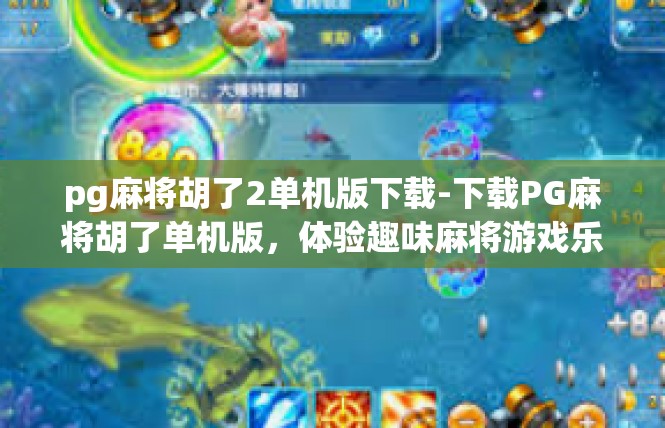 pg麻将胡了2单机版下载-下载PG麻将胡了单机版，体验趣味麻将游戏乐趣-pg麻将胡了2单机版下载