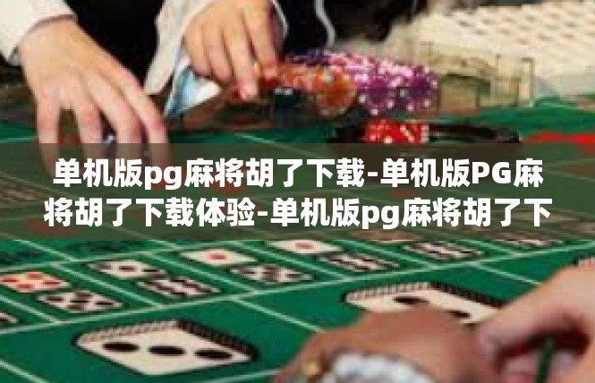 单机版pg麻将胡了下载-单机版PG麻将胡了下载体验-单机版pg麻将胡了下载