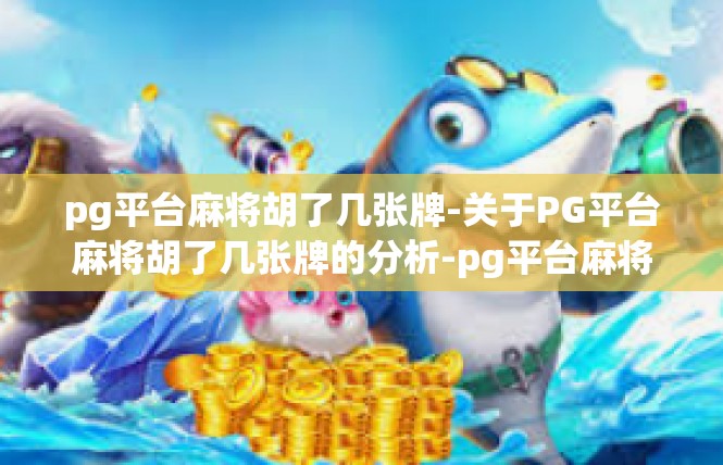 pg平台麻将胡了几张牌-关于PG平台麻将胡了几张牌的分析-pg平台麻将胡了几张牌