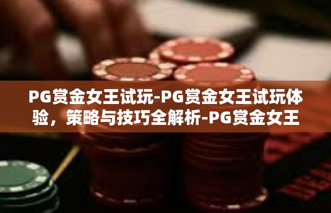 PG赏金女王试玩-PG赏金女王试玩体验，策略与技巧全解析-PG赏金女王试玩