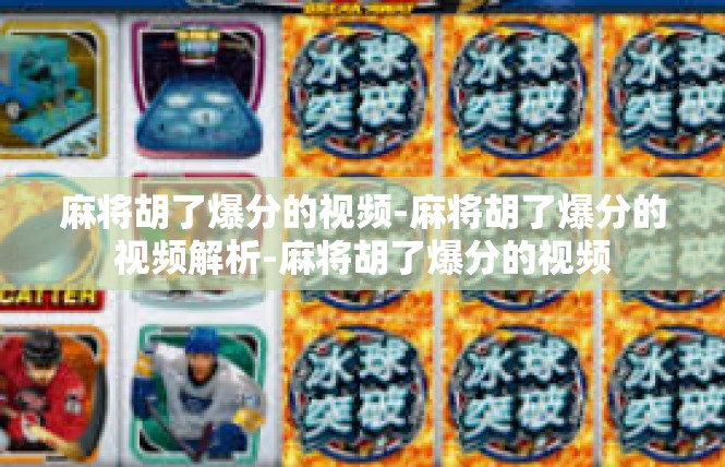 麻将胡了爆分的视频-麻将胡了爆分的视频解析-麻将胡了爆分的视频