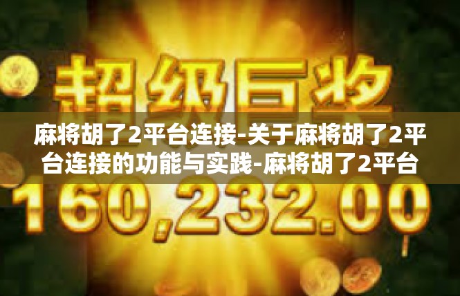 麻将胡了2平台连接-关于麻将胡了2平台连接的功能与实践-麻将胡了2平台连接