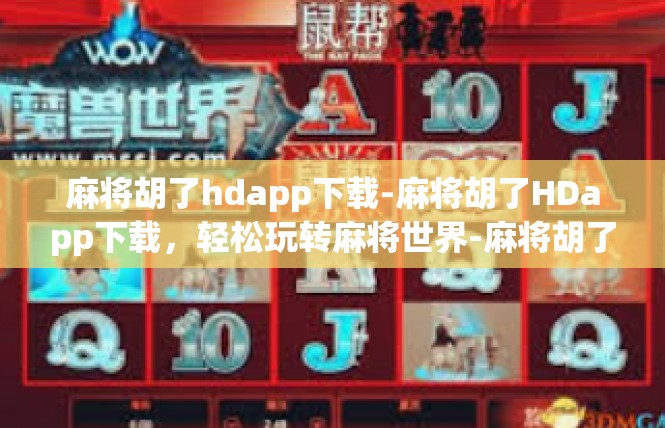 麻将胡了hdapp下载-麻将胡了HDapp下载，轻松玩转麻将世界-麻将胡了hdapp下载