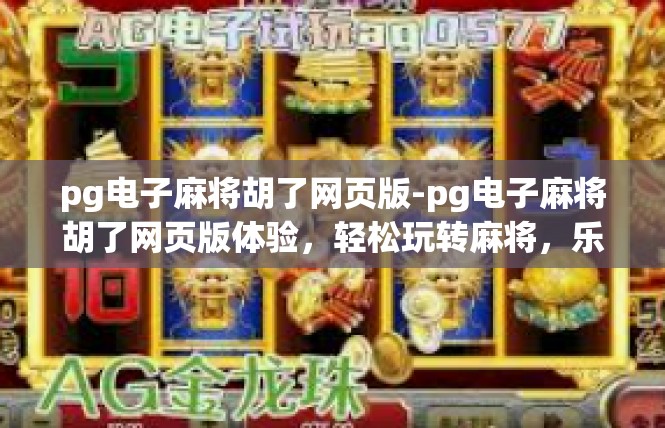 pg电子麻将胡了网页版-pg电子麻将胡了网页版体验，轻松玩转麻将，乐趣无边界-pg电子麻将胡了网页版