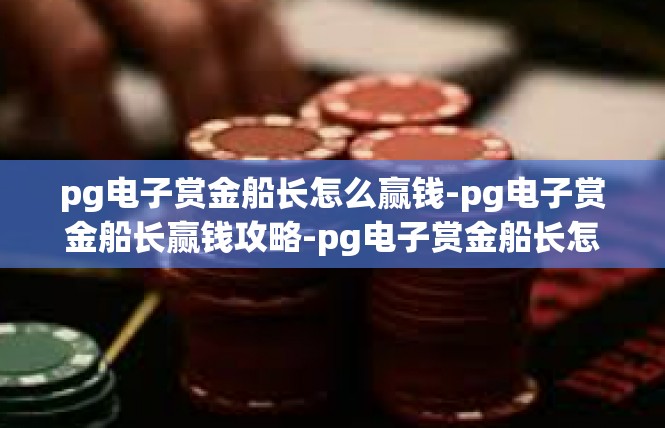 pg电子赏金船长怎么赢钱-pg电子赏金船长赢钱攻略-pg电子赏金船长怎么赢钱