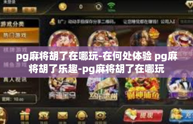 pg麻将胡了在哪玩-在何处体验 pg麻将胡了乐趣-pg麻将胡了在哪玩