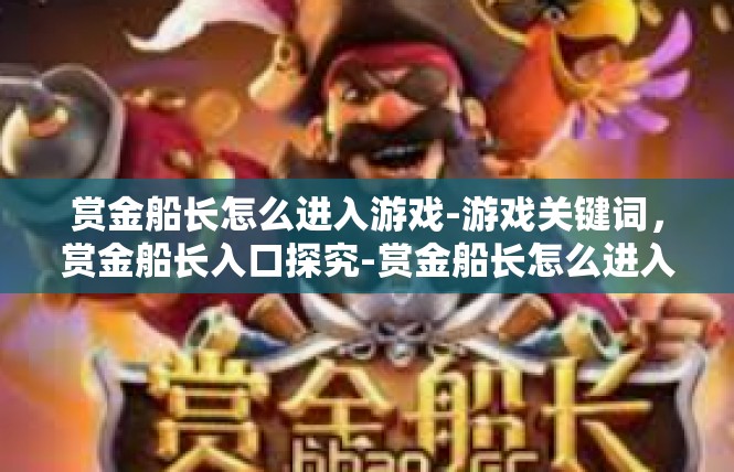 赏金船长怎么进入游戏-游戏关键词，赏金船长入口探究-赏金船长怎么进入游戏