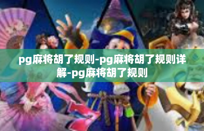pg麻将胡了规则-pg麻将胡了规则详解-pg麻将胡了规则