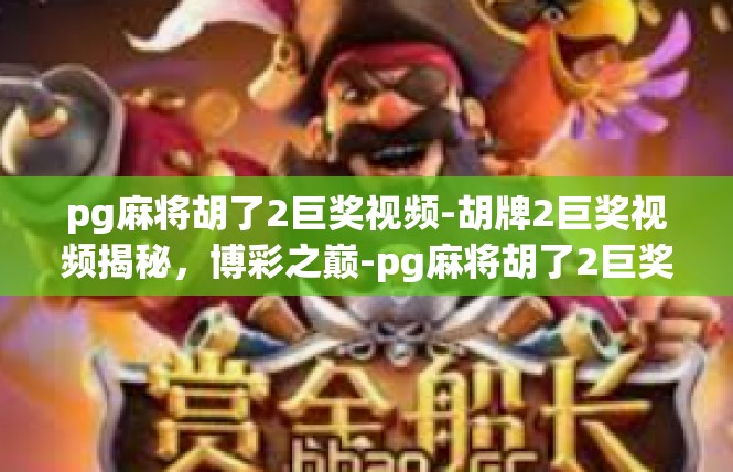 pg麻将胡了2巨奖视频-胡牌2巨奖视频揭秘，博彩之巅-pg麻将胡了2巨奖视频