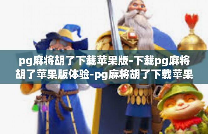 pg麻将胡了下载苹果版-下载pg麻将胡了苹果版体验-pg麻将胡了下载苹果版