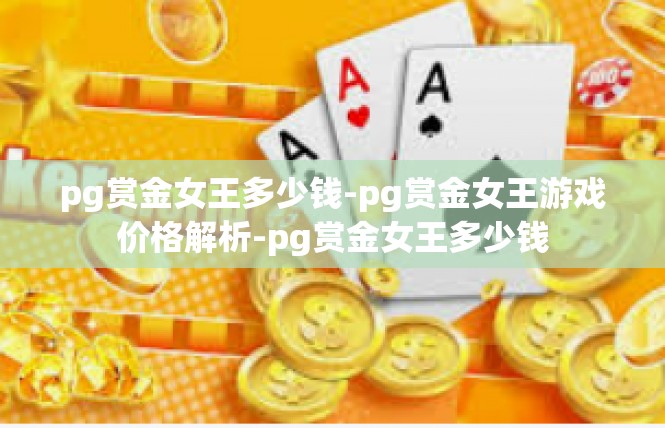 pg赏金女王多少钱-pg赏金女王游戏价格解析-pg赏金女王多少钱