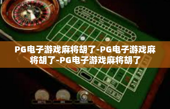 PG电子游戏麻将胡了-PG电子游戏麻将胡了-PG电子游戏麻将胡了