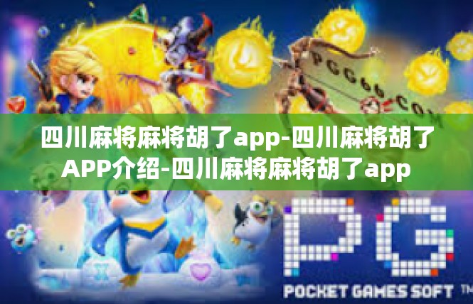 四川麻将麻将胡了app-四川麻将胡了APP介绍-四川麻将麻将胡了app