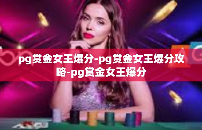 pg赏金女王爆分-pg赏金女王爆分攻略-pg赏金女王爆分
