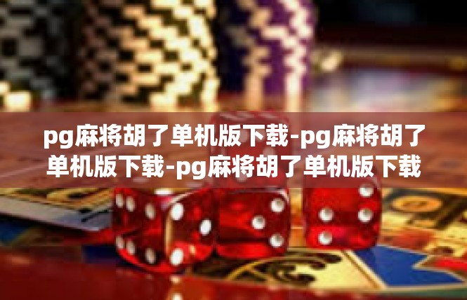 pg麻将胡了单机版下载-pg麻将胡了单机版下载-pg麻将胡了单机版下载