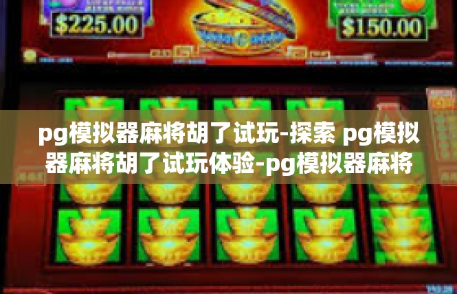pg模拟器麻将胡了试玩-探索 pg模拟器麻将胡了试玩体验-pg模拟器麻将胡了试玩
