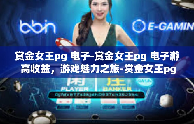 赏金女王pg 电子-赏金女王pg 电子游 高收益，游戏魅力之旅-赏金女王pg 电子