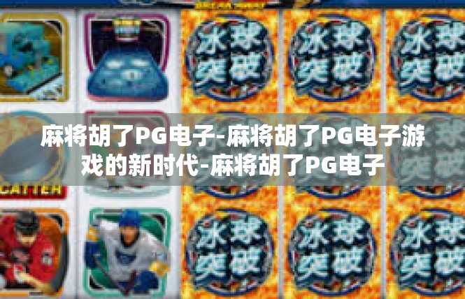 麻将胡了PG电子-麻将胡了PG电子游戏的新时代-麻将胡了PG电子