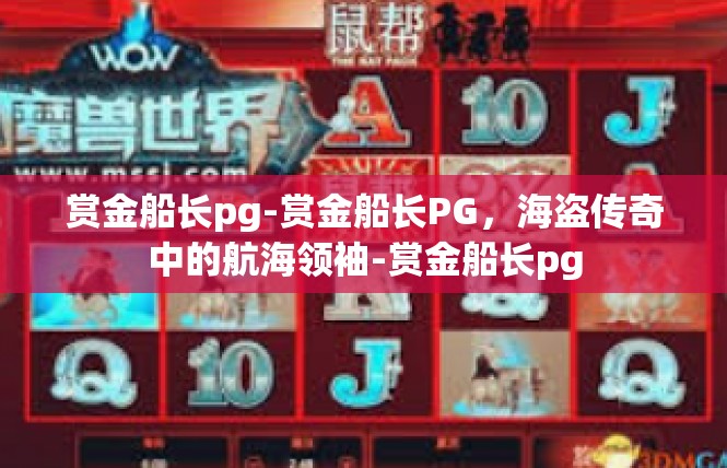 赏金船长pg-赏金船长PG，海盗传奇中的航海领袖-赏金船长pg