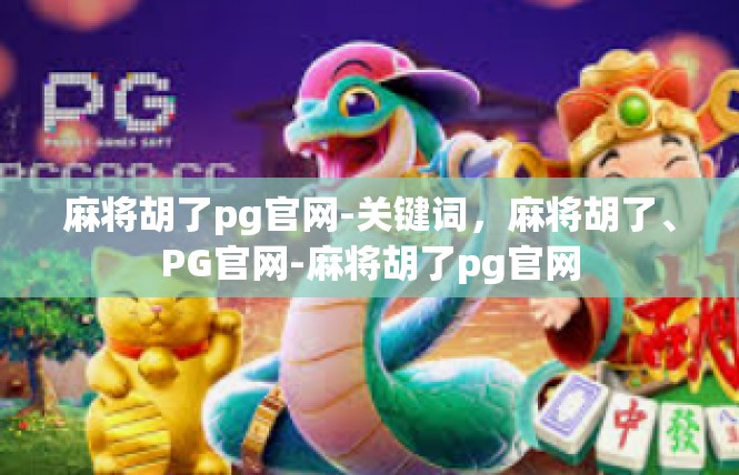 麻将胡了pg官网-关键词，麻将胡了、PG官网-麻将胡了pg官网