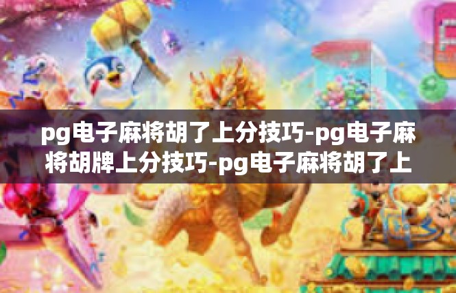 pg电子麻将胡了上分技巧-pg电子麻将胡牌上分技巧-pg电子麻将胡了上分技巧