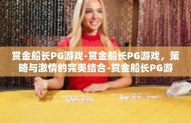 赏金船长PG游戏-赏金船长PG游戏，策略与激情的完美结合-赏金船长PG游戏