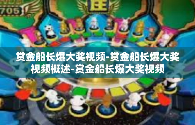 赏金船长爆大奖视频-赏金船长爆大奖视频概述-赏金船长爆大奖视频