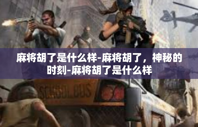 麻将胡了是什么样-麻将胡了，神秘的时刻-麻将胡了是什么样