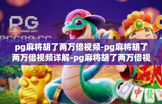 pg麻将胡了两万倍视频-pg麻将胡了两万倍视频详解-pg麻将胡了两万倍视频