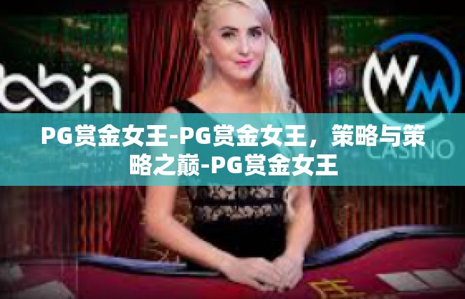 PG赏金女王-PG赏金女王，策略与策略之巅-PG赏金女王