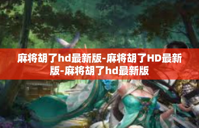 麻将胡了hd最新版-麻将胡了HD最新版-麻将胡了hd最新版