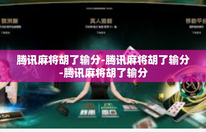 腾讯麻将胡了输分-腾讯麻将胡了输分-腾讯麻将胡了输分