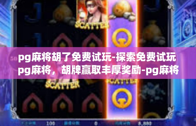 pg麻将胡了免费试玩-探索免费试玩 pg麻将，胡牌赢取丰厚奖励-pg麻将胡了免费试玩