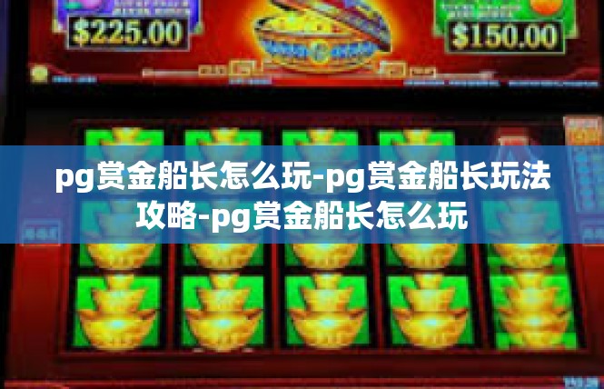 pg赏金船长怎么玩-pg赏金船长玩法攻略-pg赏金船长怎么玩