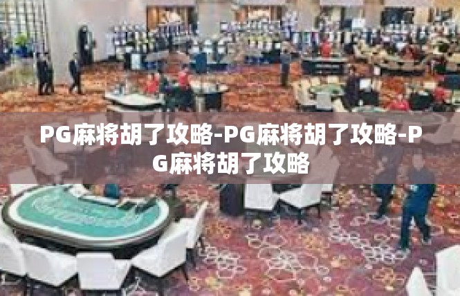PG麻将胡了攻略-PG麻将胡了攻略-PG麻将胡了攻略