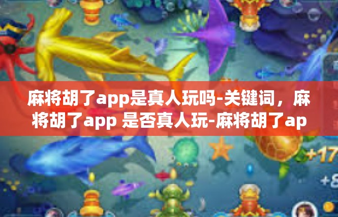 麻将胡了app是真人玩吗-关键词，麻将胡了app 是否真人玩-麻将胡了app是真人玩吗