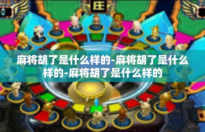 麻将胡了是什么样的-麻将胡了是什么样的-麻将胡了是什么样的