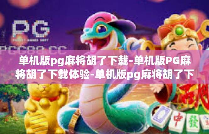 单机版pg麻将胡了下载-单机版PG麻将胡了下载体验-单机版pg麻将胡了下载