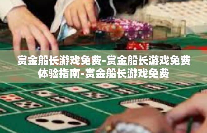 赏金船长游戏免费-赏金船长游戏免费体验指南-赏金船长游戏免费