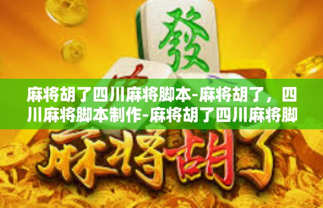 麻将胡了四川麻将脚本-麻将胡了，四川麻将脚本制作-麻将胡了四川麻将脚本