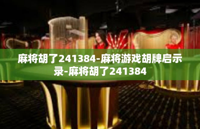 麻将胡了241384-麻将游戏胡牌启示录-麻将胡了241384