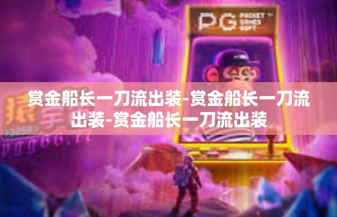 赏金船长一刀流出装-赏金船长一刀流出装-赏金船长一刀流出装