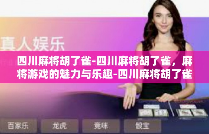 四川麻将胡了雀-四川麻将胡了雀，麻将游戏的魅力与乐趣-四川麻将胡了雀