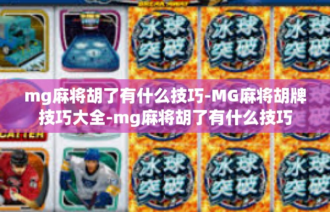 mg麻将胡了有什么技巧-MG麻将胡牌技巧大全-mg麻将胡了有什么技巧