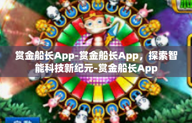 赏金船长App-赏金船长App，探索智能科技新纪元-赏金船长App