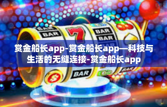 赏金船长app-赏金船长app—科技与生活的无缝连接-赏金船长app